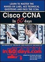 Cisco Ccna In 60 Days: Exam 100-105, Exam 200-105, Exam 200-125