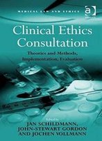Clinical Ethics Consultation: Theories And Methods, Implementation, Evaluation (Medical Law And Ethics)