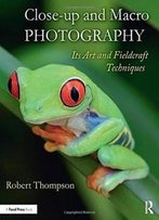 Close-Up And Macro Photography: Its Art And Fieldcraft Techniques