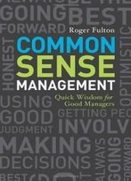 Common Sense Management: Quick Wisdoms For Good Managers