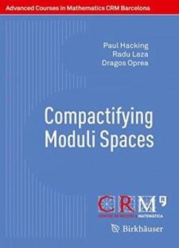 Compactifying Moduli Spaces (advanced Courses In Mathematics - Crm Barcelona)