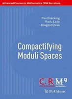 Compactifying Moduli Spaces (Advanced Courses In Mathematics - Crm Barcelona)