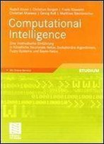 Computational Intelligence: Eine Methodische Einfuhrung In Kunstliche Neuronale Netze, Evolutionare Algorithmen, Fuzzy-Systeme Und Bayes-Netze