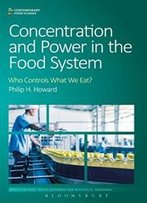 Concentration And Power In The Food System: Who Controls What We Eat? (Contemporary Food Studies: Economy, Culture And Politics)