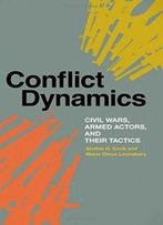Conflict Dynamics: Civil Wars, Armed Actors, And Their Tactics (Studies In Security And International Affairs Ser.)