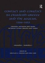 Contact And Conflict In Frankish Greece And The Aegean, 1204-1453: Crusade, Religion And Trade Between Latins, Greeks And Turks (Crusades - Subsidia)