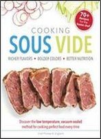 Cooking Sous Vide: Richer Flavors - Bolder Colors - Better Nutrition Discover The Low-Temperature,