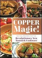 Copper Magic!: No-Fail Recipes For The Revolutionary New Nonstick Cookware