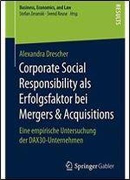 Corporate Social Responsibility Als Erfolgsfaktor Bei Mergers & Acquisitions: Eine Empirische Untersuchung Der Dax30-unternehmen (business, Economics, And Law)