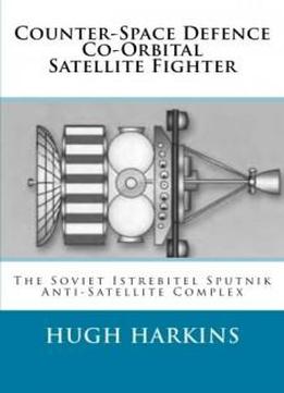 Counter-space Defence Co-orbital Satellite Fighter: The Soviet Istrebitel Sputnik Anti-satellite Complex