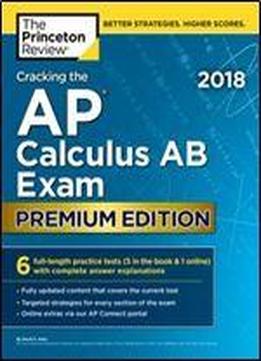Cracking The Ap Calculus Ab Exam 2018, Premium Edition (college Test Preparation)