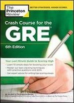 Crash Course For The Gre, 6th Edition: Your Last-Minute Guide To Scoring High (Graduate School Test Preparation)