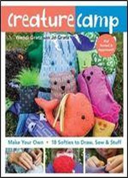 Creature Camp: Make Your Own - 18 Softies To Draw, Sew & Stuff