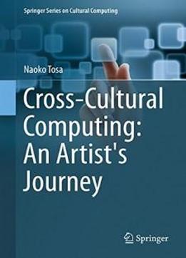 Cross-cultural Computing: An Artist's Journey (springer Series On Cultural Computing)