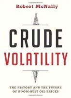 Crude Volatility: The History And The Future Of Boom-Bust Oil Prices (Center On Global Energy Policy Series)