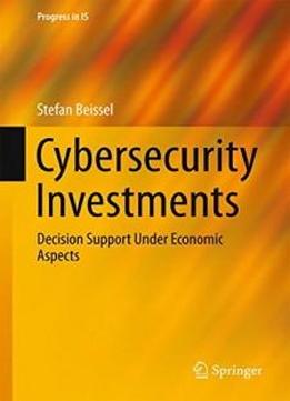 Cybersecurity Investments: Decision Support Under Economic Aspects (progress In Is)