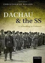 Dachau And The Ss: A Schooling In Violence