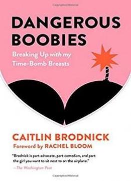 Dangerous Boobies: Breaking Up With My Time-bomb Breasts