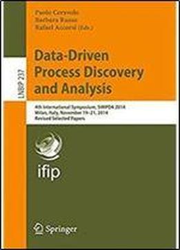 Data-driven Process Discovery And Analysis: 4th International Symposium, Simpda 2014, Milan, Italy, November 19-21, 2014, Revised Selected Papers (lecture Notes In Business Information Processing)