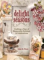 Delight In The Seasons: Crafting A Year Of Memorable Holidays And Celebrations