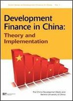 Development Finance In China: Theory And Implementation (Enrich Series On Developmental Finance In China)