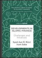 Developments In Islamic Finance: Challenges And Initiatives (Palgrave Cibfr Studies In Islamic Finance)