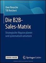 Die B2b-Sales-Matrix: Strategische Akquise Planen Und Systematisch Umsetzen (German Edition)