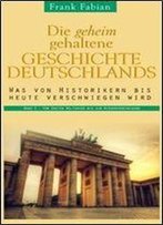 Die Geheim Gehaltene Geschichte Deutschlands: Band 3 - Vom Ersten Weltkrieg Bis Zur Wiedervereinigung (German Edition)