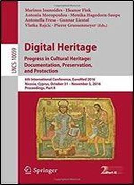 Digital Heritage. Progress In Cultural Heritage: Documentation, Preservation, And Protection: 6th International Conference, Euromed 2016, Nicosia, ... Part Ii (lecture Notes In Computer Science)