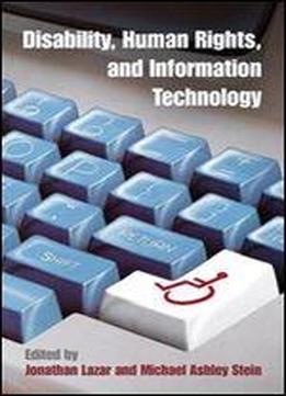 Disability, Human Rights, And Information Technology (pennsylvania Studies In Human Rights)