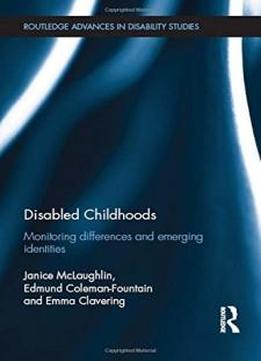 Disabled Childhoods: Monitoring Differences And Emerging Identities (routledge Advances In Disability Studies)