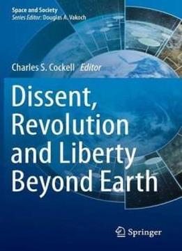 Dissent, Revolution And Liberty Beyond Earth (space And Society)