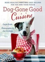 Dog-Gone Good Cuisine: More Healthy, Fast, And Easy Recipes For You And Your Pooch