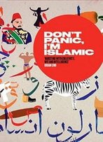 Don't Panic, I'M Islamic: Words And Pictures On How To Stop Worrying And Learn To Love The Neighbour Next Door