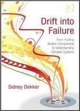 Drift Into Failure: From Hunting Broken Components To Understanding Complex Systems