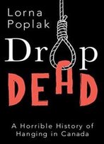 Drop Dead: A Horrible History Of Hanging In Canada
