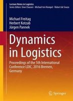 Dynamics In Logistics: Proceedings Of The 5th International Conference Ldic, 2016 Bremen, Germany (Lecture Notes In Logistics)