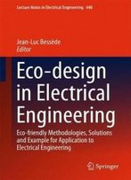 Eco-Design In Electrical Engineering: Eco-Friendly Methodologies, Solutions And Example For Application To Electrical Engineering (Lecture Notes In Electrical Engineering)