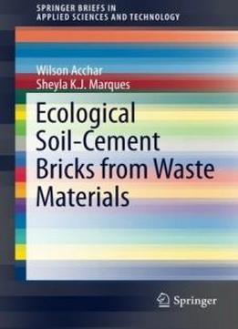 Ecological Soil-cement Bricks From Waste Materials (springerbriefs In Applied Sciences And Technology)