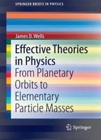 Effective Theories In Physics: From Planetary Orbits To Elementary Particle Masses (Springerbriefs In Physics)