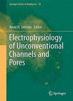 Electrophysiology Of Unconventional Channels And Pores (Springer Series In Biophysics)