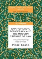 Emancipation, Democracy And The Modern Critique Of Law: Reconsidering Habermas (International Political Theory)