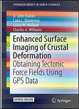 Enhanced Surface Imaging Of Crustal Deformation: Obtaining Tectonic Force Fields Using Gps Data (springerbriefs In Earth Sciences)