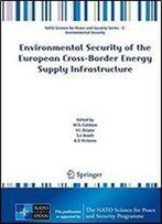 Environmental Security Of The European Cross-Border Energy Supply Infrastructure (Nato Science For Peace And Security Series C: Environmental Security)