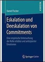 Eskalation Und Deeskalation Von Commitments: Eine Empirische Untersuchung Der Rolle Erlebter Und Antizipierter Emotionen