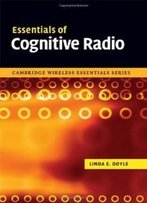 Essentials Of Cognitive Radio (The Cambridge Wireless Essentials Series)