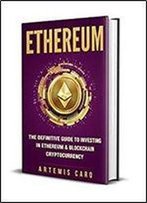 Ethereum: The Definitive Guide To Investing In Ethereum & Blockchain Cryptocurrency: Includes Blueprint Fintech Contracts (Bitcoin Money Bonus)