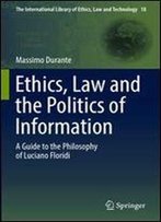 Ethics, Law And The Politics Of Information: A Guide To The Philosophy Of Luciano Floridi (The International Library Of Ethics, Law And Technology)
