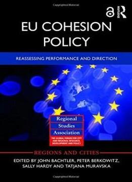Eu Cohesion Policy: Reassessing Performance And Direction (regions And Cities)