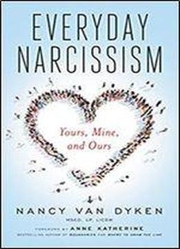 Everyday Narcissism: Yours, Mine, And Ours